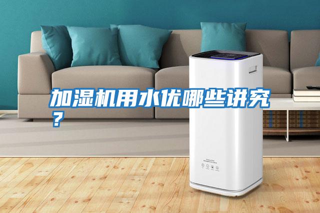 加濕機用水優(yōu)哪些講究？