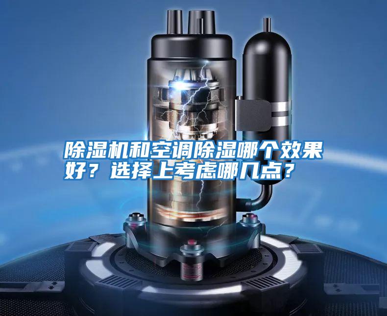 除濕機和空調(diào)除濕哪個效果好？選擇上考慮哪幾點？