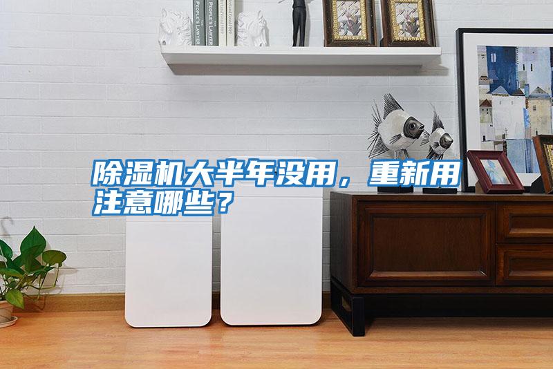 除濕機大半年沒用,重新用注意哪些?