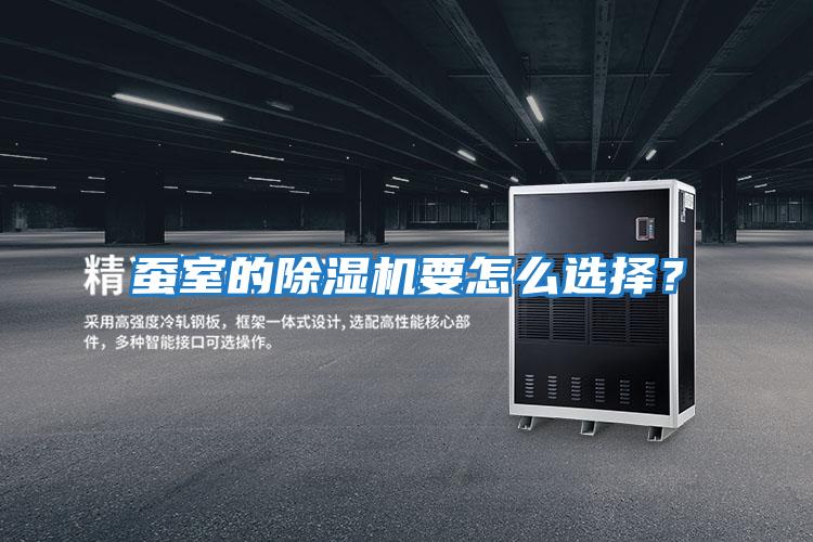 蠶室的除濕機要怎么選擇?
