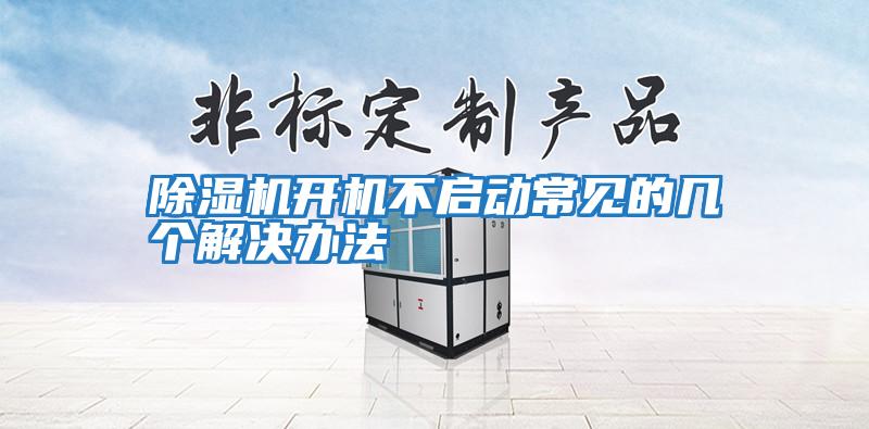 除濕機開機不啟動常見的幾個解決辦法