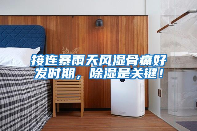 接連暴雨天風濕骨痛好發(fā)時期，除濕是關(guān)鍵！