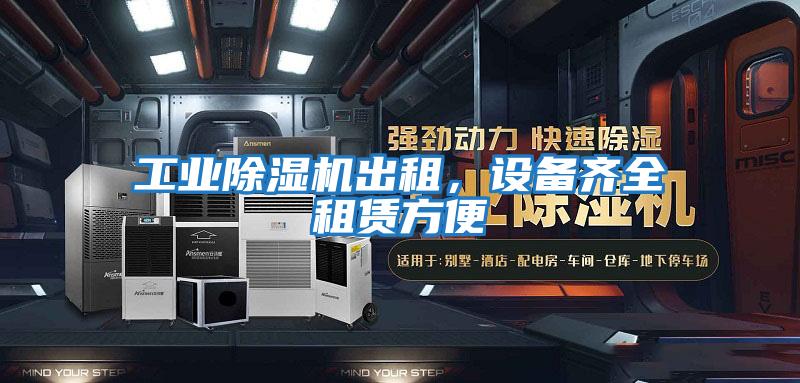 工業(yè)除濕機出租，設(shè)備齊全租賃方便