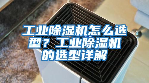 工業(yè)除濕機怎么選型？工業(yè)除濕機的選型詳解