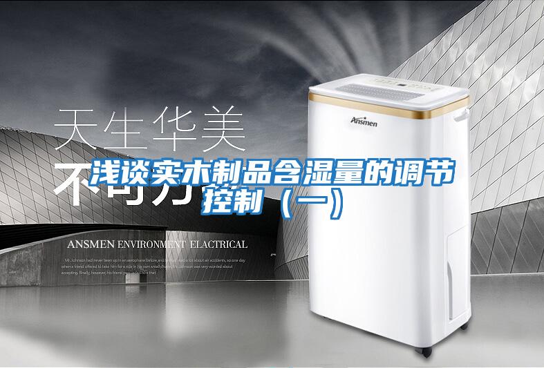 淺談實木制品含濕量的調節控制（一）