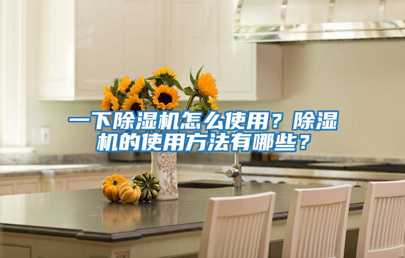 一下除濕機怎么使用？除濕機的使用方法有哪些？