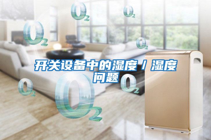 開關(guān)設(shè)備中的濕度／濕度問題