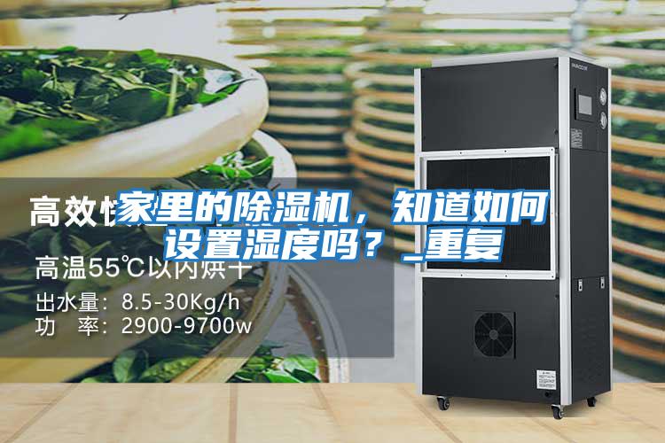 家里的除濕機，知道如何設置濕度嗎？_重復