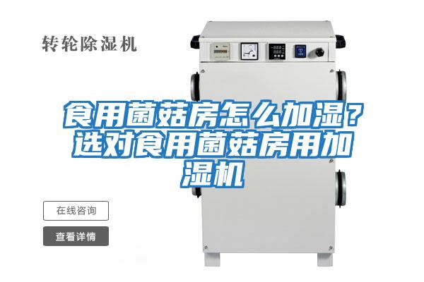 食用菌菇房怎么加濕？選對食用菌菇房用加濕機