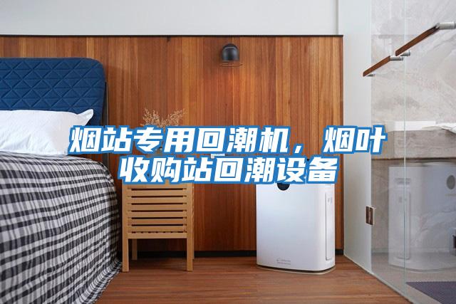 煙站專用回潮機，煙葉收購站回潮設備