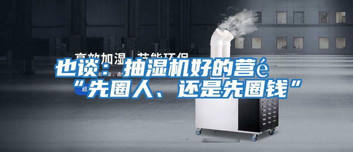 也談：抽濕機好的營銷“先圈人、還是先圈錢”