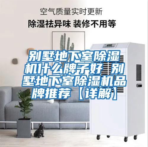 別墅地下室除濕機什么牌子好 別墅地下室除濕機品牌推薦【詳解】