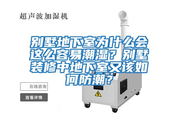 別墅地下室為什么會這么容易潮濕?別墅裝修中地下室又該如何防潮?