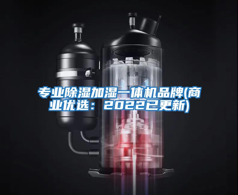 專業(yè)除濕加濕一體機品牌(商業(yè)優(yōu)選:2022已更新)