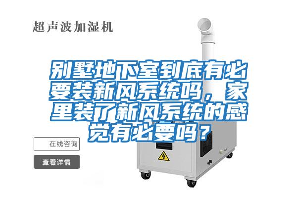 別墅地下室到底有必要裝新風(fēng)系統(tǒng)嗎,家里裝了新風(fēng)系統(tǒng)的感覺有必要嗎?