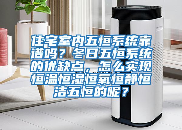 住宅室內(nèi)五恒系統(tǒng)靠譜嗎?冬日五恒系統(tǒng)的優(yōu)缺點(diǎn),怎么實(shí)現(xiàn)恒溫恒濕恒氧恒靜恒潔五恒的呢?