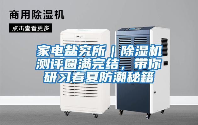 家電鹽究所｜除濕機測評圓滿完結，帶你研習春夏防潮秘籍