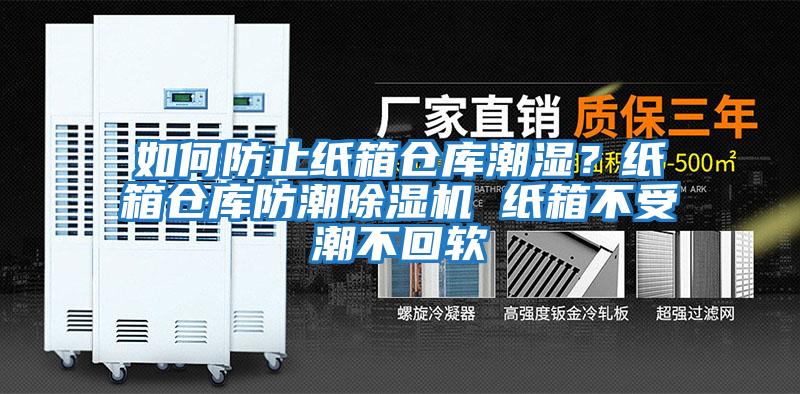 如何防止紙箱倉庫潮濕?紙箱倉庫防潮除濕機(jī) 紙箱不受潮不回軟