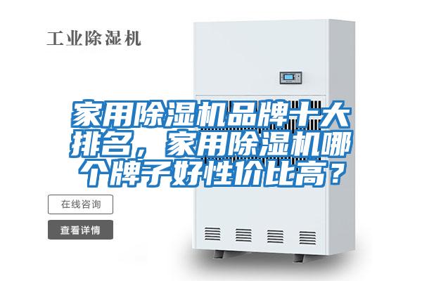 家用除濕機品牌十大排名,家用除濕機哪個牌子好性價比高?