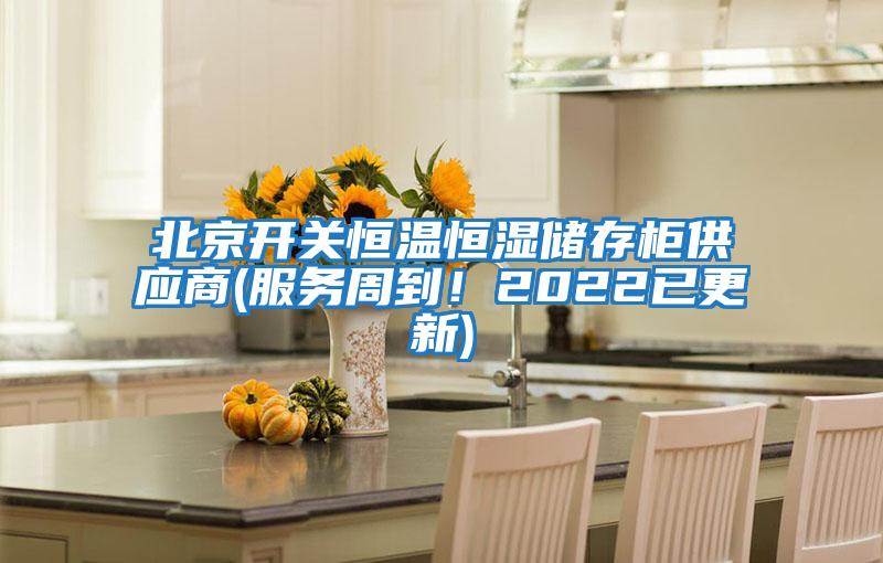 北京開關恒溫恒濕儲存柜供應商(服務周到!2022已更新)
