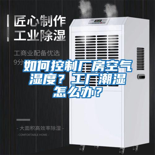 如何控制廠房空氣濕度?工廠潮濕怎么辦?