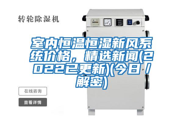 室內恒溫恒濕新風系統價格，精選新聞(2022已更新)(今日／解密)