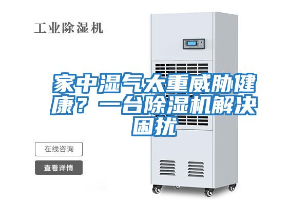 家中濕氣太重威脅健康？一臺除濕機(jī)解決困擾