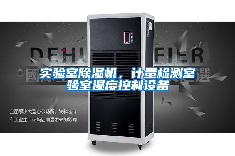 實驗室除濕機,計量檢測室驗室濕度控制設備