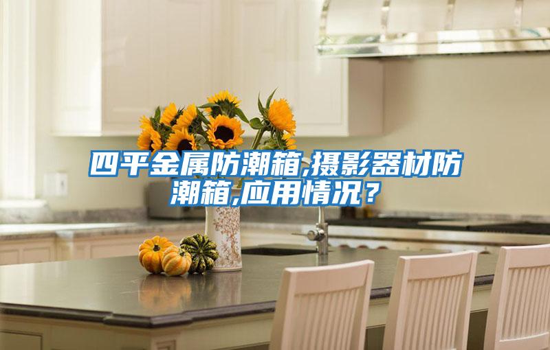 四平金屬防潮箱,攝影器材防潮箱,應用情況?