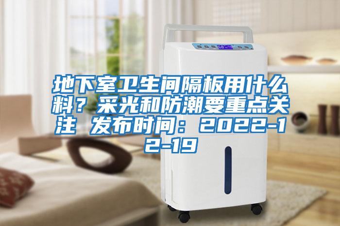 地下室衛生間隔板用什么料？采光和防潮要重點關注 發布時間：2022-12-19