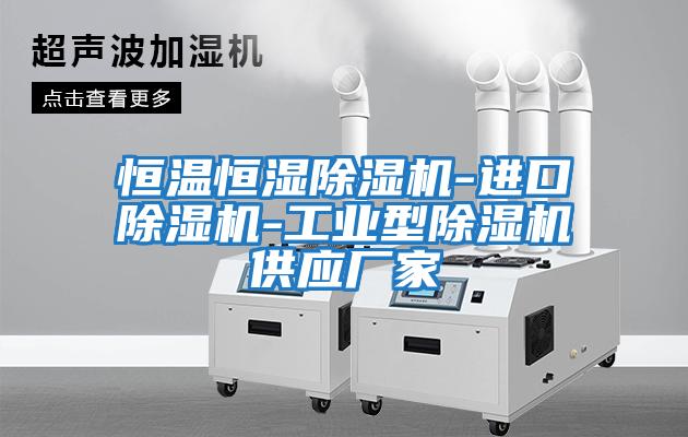 恒溫恒濕除濕機-進(jìn)口除濕機-工業(yè)型除濕機供應(yīng)廠家