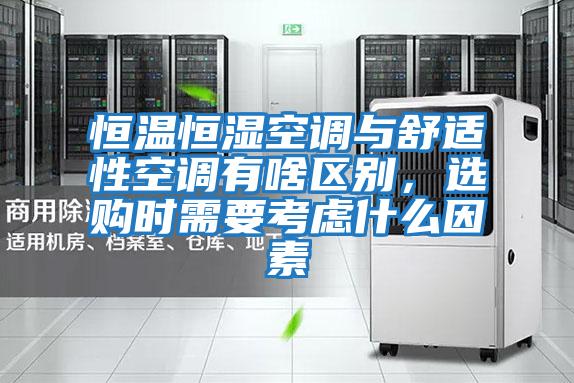恒溫恒濕空調(diào)與舒適性空調(diào)有啥區(qū)別，選購時需要考慮什么因素
