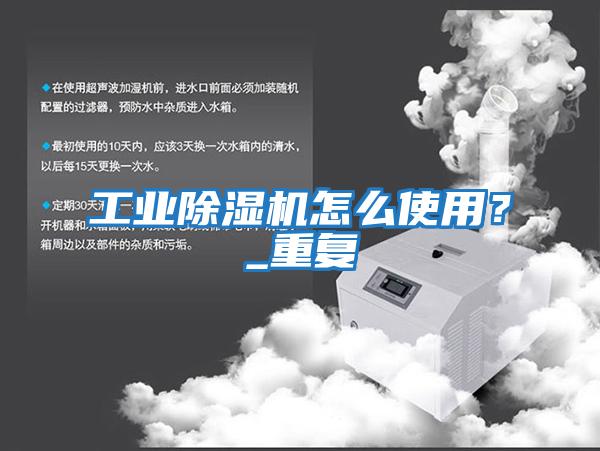 工業(yè)除濕機(jī)怎么使用?_重復(fù)
