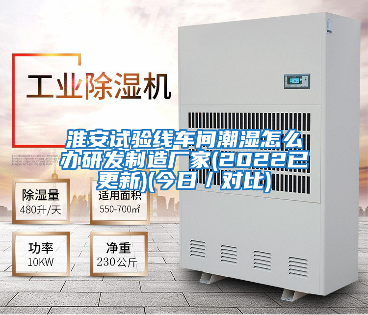 淮安試驗線車間潮濕怎么辦研發制造廠家(2022已更新)(今日／對比)