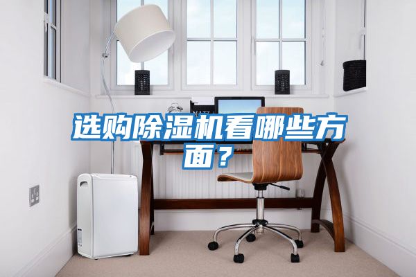 選購除濕機(jī)看哪些方面?