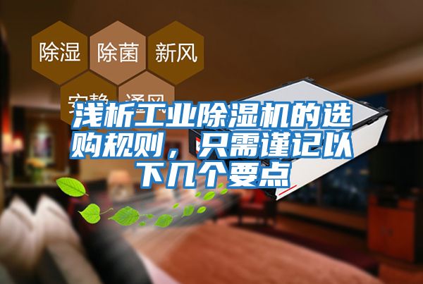 淺析工業(yè)除濕機(jī)的選購(gòu)規(guī)則，只需謹(jǐn)記以下幾個(gè)要點(diǎn)