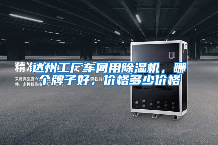 達(dá)州工廠車間用除濕機(jī),哪個牌子好,價格多少價格