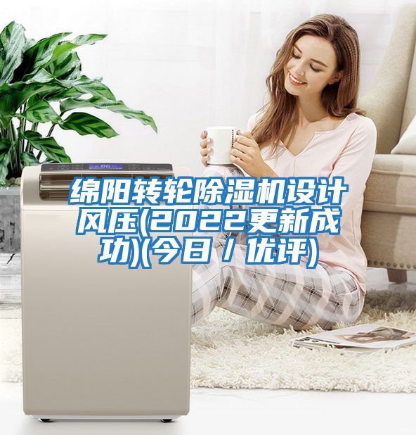 綿陽轉(zhuǎn)輪除濕機(jī)設(shè)計(jì)風(fēng)壓(2022更新成功)(今日/優(yōu)評)