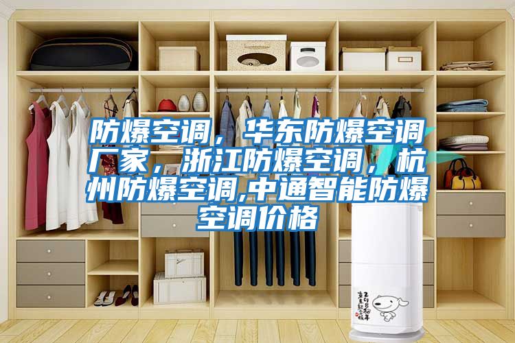 防爆空調(diào)，華東防爆空調(diào)廠家，浙江防爆空調(diào)，杭州防爆空調(diào),中通智能防爆空調(diào)價(jià)格