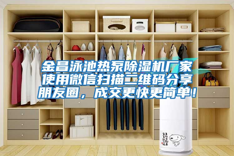 金昌泳池熱泵除濕機廠家使用微信掃描二維碼分享朋友圈，成交更快更簡單！