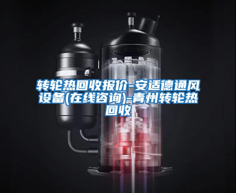 轉(zhuǎn)輪熱回收?qǐng)?bào)價(jià)-安適德通風(fēng)設(shè)備(在線(xiàn)咨詢(xún))-青州轉(zhuǎn)輪熱回收