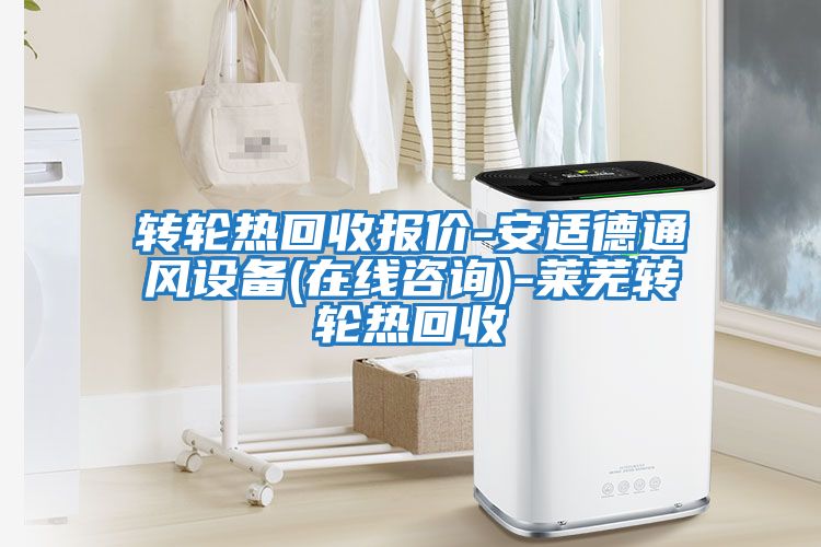 轉(zhuǎn)輪熱回收?qǐng)?bào)價(jià)-安適德通風(fēng)設(shè)備(在線(xiàn)咨詢(xún))-萊蕪轉(zhuǎn)輪熱回收