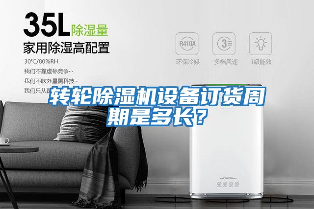 轉輪除濕機設備訂貨周期是多長？