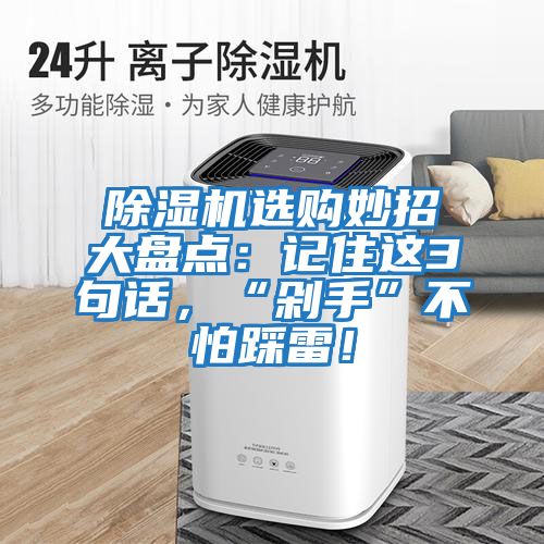 除濕機(jī)選購妙招大盤點(diǎn):記住這3句話,“剁手”不怕踩雷!