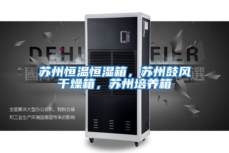 蘇州恒溫恒濕箱，蘇州鼓風(fēng)干燥箱，蘇州培養(yǎng)箱